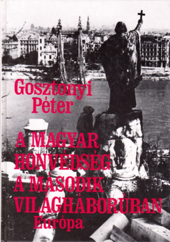 Gosztonyi Pter - A Magyar Honvdsg a msodik vilghborban