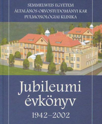 Prof. Dr. Prof. Dr. Hut�s Imre Magyar P�l - Semmelweis Egyetem �ltal�nos Orvostudom�nyi Kar Pulmonol�giai Klinika Jubileumi �vk�nyv 1942-2002