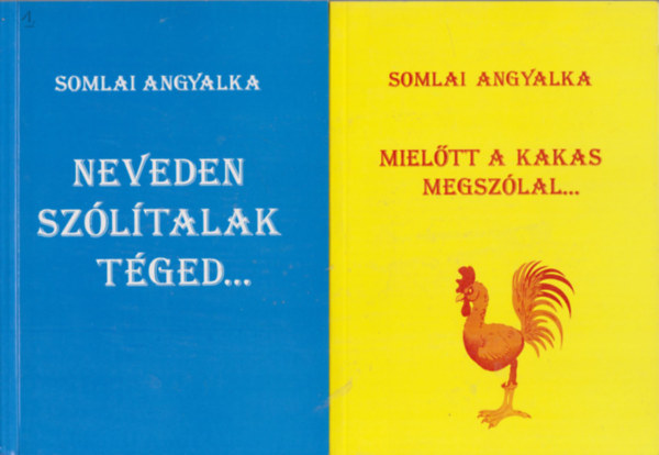 Somlai Angyalka - Neveden szólítalak téged... + Mielőtt a kakas megszólal... (2 mű)