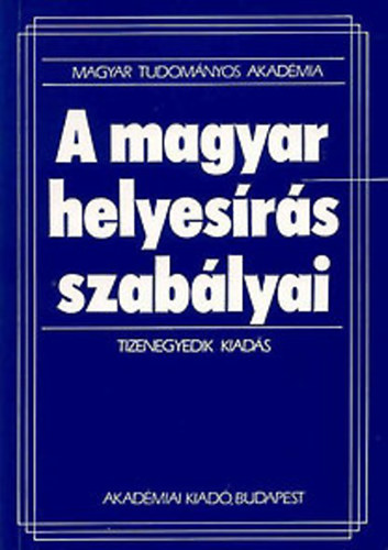 Akadmiai Kiad - A magyar helyesrs szablyai (Tizenegyedik kiads)