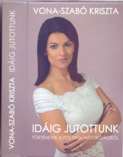 Vona-Szabó Krisztina - Idáig jutottunk - Történetek a politikai hátországból