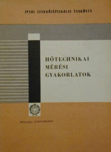 Halmos Kroly - Szokoly Gyrgy - Htechnikai mrsi gyakorlatok - Ipari szakkzpiskolai tanknyv