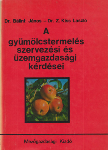Dr. Blint Jnos - Dr. Z. Kiss Lszl - A gymlcstermels szervezsi s zemgazdasgi krdsei