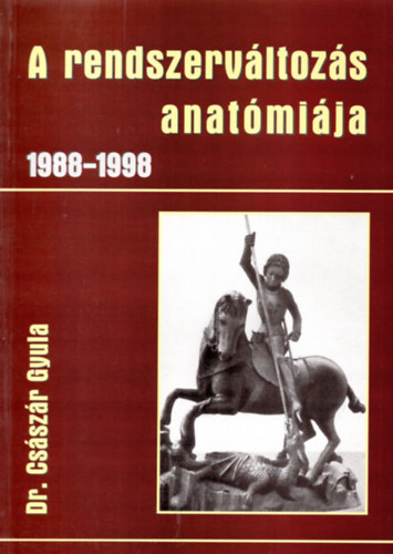 Csszr Gyula - A rendszervltozs anatmija 1988-1998