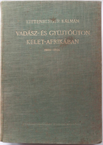 Kittenberger Klmn - Vadsz- s gyjtton Kelet-Afrikban 1903-1926