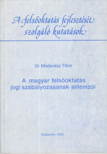 Dr. Madarsz Tibor - A magyar felsoktats jogi szablyozsnak jellemzi (A felsoktats fejlesztst szolgl kutatsok)
