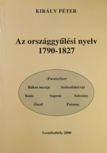 Király Péter - Az országgyűlési nyelv 1790-1827