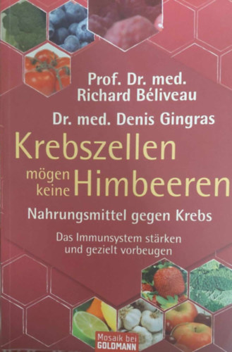 Prof. Dr. med. Richard Bliveau - Dr. med. Denis Gingras - Krebszellen mgen keine Himbeeren - Nahrungsmittel gegen Krebs (Egszsges tpllkozs a rk ellen - nmet nyelv)