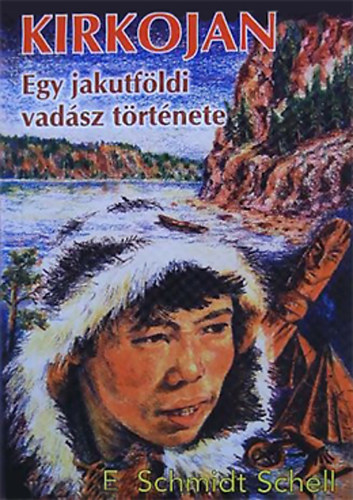 Erich Schmidt-Schell - Kirkojan - Egy jakutf�ldi vad�sz t�rt�nete