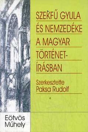Paksa Rudolf  (szerk.) - Szekf Gyula s nemzedke a magyar trtnetrsban