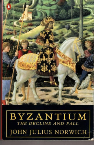 John Julius Norwich - Byzantium - The Decline  and Fall