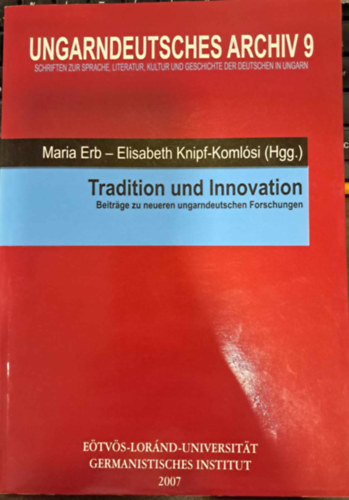 Elisabeth Knipf-Komlósi Maria Erb - Tradition und Innovation - Beiträge zu neueren ungarndeutschen Forschungen / Hagyomány és innováció - Hozzájárulások a legújabb magyar-német kutatásokhoz