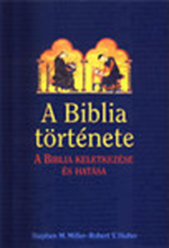 Stephen M. Miller; Robert V. Huber - A Biblia trtnete (A Biblia keletkezse s hatsa)