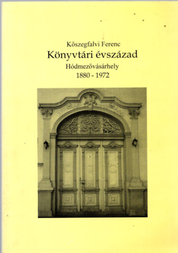 K�szegfalvi Ferenc - K�nyvt�ri �vsz�zad - H�dmez�v�s�rhely, 1880-1972