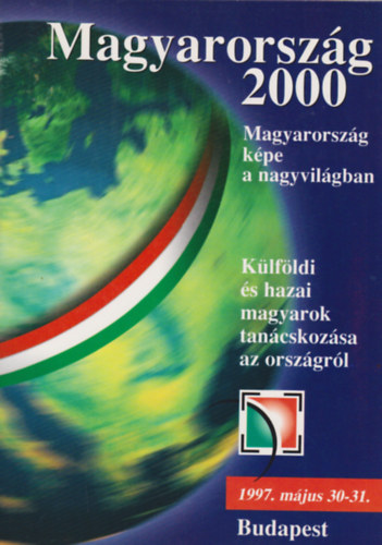 Keszthelyi Gyula  (szerk.) - Magyarorszg 2000 -  Magyarorszg kpe a nagyvilgban 1997. mjus 30-31. - Klfldi s hazai magyarok tancskozs az orszgrl