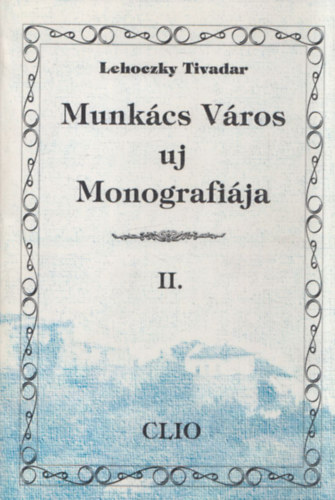 Lehoczky Tivadar - Munkács város uj monografiája II. (reprint)