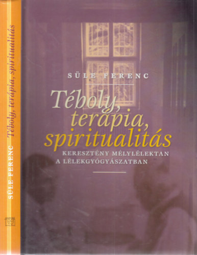 S�le Ferenc - T�boly, ter�pia, spiritualit�s (dedik�lt)- Kereszt�ny m�lyl�lektan a l�lekgy�gy�szatban