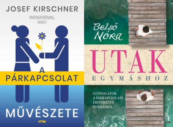 Josef Kirschner Bels� N�ra - 2 db p�rkapcsolati tan�csad�: Utak egym�shoz - Gondolatok a p�rkapcsolati �rintkez�s form�ir�l + Partnertr�ning, avagy a p�rkapcsolat m�v�szete