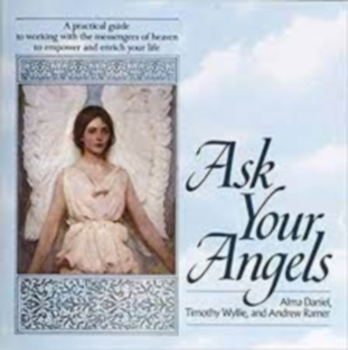 Alma Daniel - Timothy Wyllie - Andrew Ramer - Ask Your Angels - A practical guide to working with the messengers of heaven to empower and enrich your life