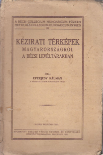 Eperjesy Klmn - Kzirati trkpek Magyarorszgrl a bcsi levltrakban (A Bcsi Collegium Hungaricum fzetei III.)