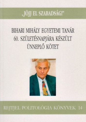 Pesti Sndor, Szab Mt - "Jjj el szabadsg!" - Bihari Mihly egyetemi tanr 60. szletsnapjra kszlt nnepl ktet