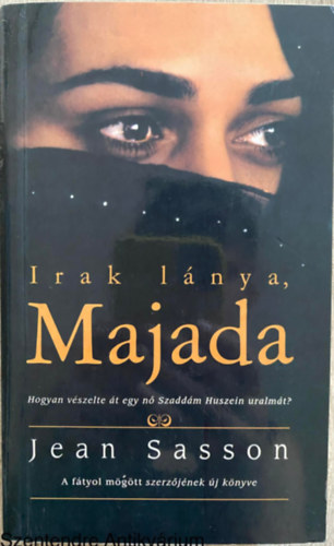 Ford.: Kir�ly Zsuzsa Jean Sasson - Irak l�nya, Majada - HOGYAN V�SZELTE �T EGY N� SZADD�M HUSZEIN URALM�T?/A F�TYOL M�G�TT SZERZ�J�NEK �J K�NYVE (Saj�t k�ppel)