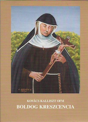 Kov�cs Kalliszt OFM - Boldog Kreszencia (Kaufbeureni Boldog H�ss Kreszcencia ferences n�ver 1682 - 1744 �lete)