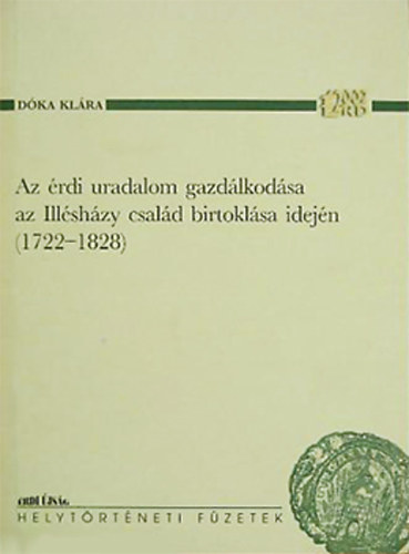 D�ka Kl�ra - Az �rdi uradalom gazd�lkod�sa az Ill�sh�zy csal�d birtokl�sa idej�n (1722-1828)