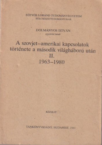 Dolmányos István - A szovet-amerikai kapcsolatok története a második világháború után II. 1963-1980 ( Eötvös Loránd Tudományegyetem Bölcsészettudományi Kar 1981 )