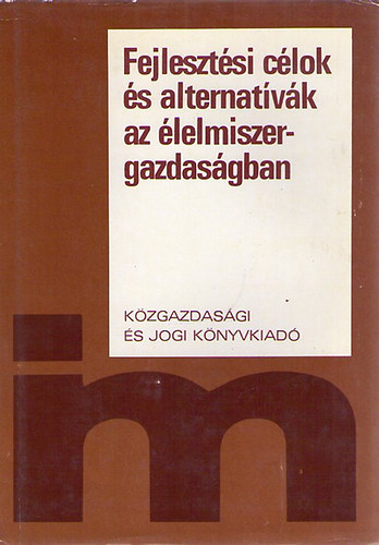 Dr. Csizmadia Ern  (szerk.) - Fejlesztsi clok s alternatvk az lelmiszergazdasgban