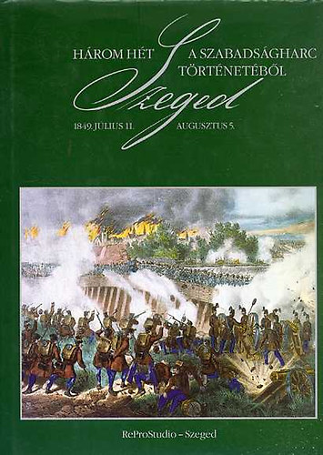 Hegyin Dri Erzsbet  (szerk) - Hrom ht a szabadsgharc trtnetbl - Szeged, 1849. jlius 11.-aug.5.