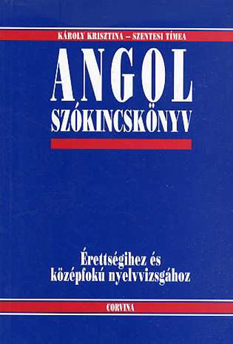 Károly Krisztina; Szentesi Tímea - Angol szókincskönyv érettségizőknek és nyelvvizsgázóknak