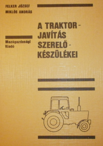 Felker József - Miklós András - A traktorjavítás szerelőkészülékei