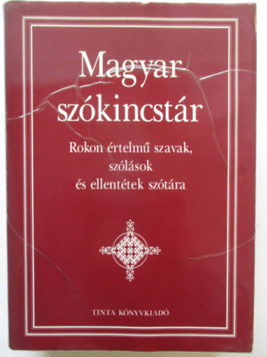 Kiss Gbor  (fszerk.) - Magyar szkincstr - Rokon rtelm szavak, szlsok s ellenttek sztra