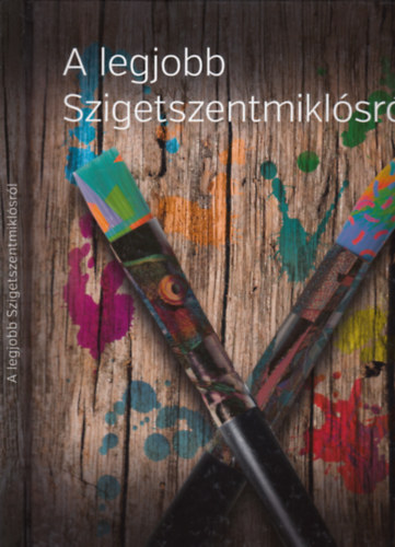 K�szegi J�nos- Szemad�m Gy�rgy  (szerk.) - A legjobb Szigetszentmikl�sr�l - 750 �ves Szigetszentmikl�s (1264 - 2014)