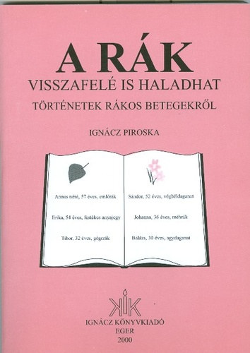 Igncz Piroska - A rk visszafel is haladhat (trtnetek rkos betegekrl)
