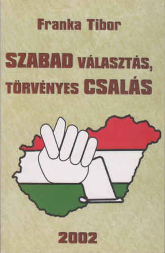 Franka Tibor - Szabad vlaszts, trvnyes csals