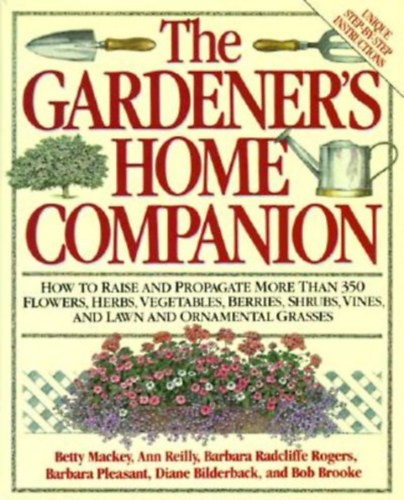 The Gardener's Home Companion - How to Raise and Propagate More Than 350 Flowers, Herbs, Vegetables, Berries, Shrubs, Vines, and Lawn and Ornamental Grasses