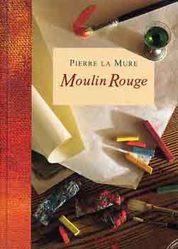 Szerz� Pierre La Mure Ford�t� Vermes Magda R�la sz�l Henri de Toulouse-Lautrec - Moulin Rouge