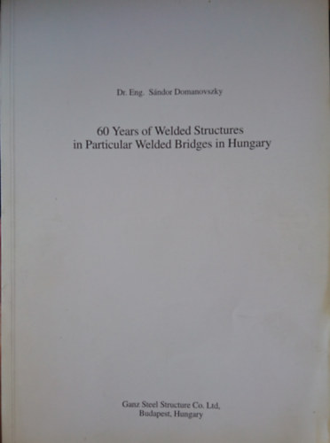 Dr. Domanovszky Sándor - 60 Years of Welded Structures in Particular Welded Bridges in Hungary