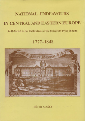 Pter Kirly - National Endeavours in Central and Eastern Europe - As Reflected in the Publications of the University Press of Buda 1777-1848