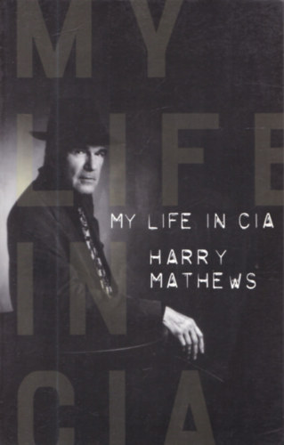 Harry Mathews - My Life in CIA - A Chronicle of 1973