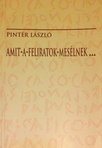 SZERZ Pintr Lszl GRAFIKUS Glatz Marietta - Amit a feliratok meslnek... FELIRATOK A RMAI BIRODALOMBL, A KEZDETEKTL AUGUSTUS HALLIG  Fekete-fehr illusztrcikkal. teljes kiads (volt knyvtri)   - A fabricius-hd ptsi felirata -  Tesera nummularia idszmtsi pro