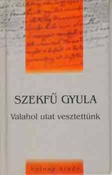 Szekf Gyula - Valahol utat vesztettnk