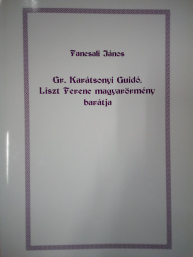 Fancsali Jnos - Gr. Kartsonyi Guid, Liszt Ferenc magyarrmny bartja