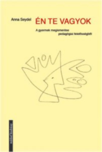 Anna Seydel - Én Te vagyok - A gyermek megismerése pedagógiai felelősségből