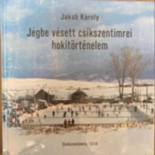 Jakab Kroly - Jgbe vsett cskszentimrei hokitrtnelem