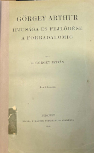 Id. G�rgey Istv�n - G�rgey Arthur ifjus�ga �s fejl�d�se a forradalomig