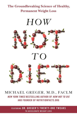 Michael Greger - How Not to Diet - The Groundbreaking Science of Healthy, Permanent Weight Loss