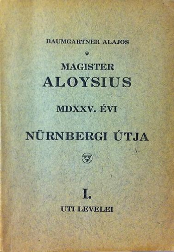 Baumgartner Alajos - Magister Aloysius MDXXV. vi nrnbergi tja I. uti levelei